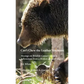 Can't Chew the Leather Anymore: Musings on Wildlife Conservation in Yellowstone from a Broken-down Biologist