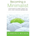 Becoming a Minimalist: Your Guide to Living a Great Life with Less Through Minimalism