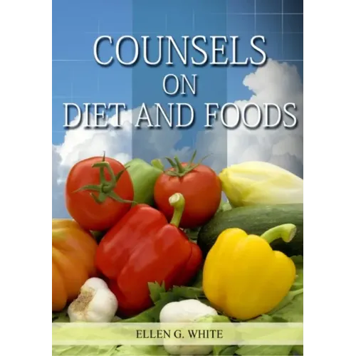 Counsels on Diet and Foods: (Biblical Principles on health, Counsels on Health, Medical Ministry, Bible Hygiene, a call to medical evangelism, San