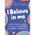 I Believe in Me: A Kids Activity Journal for Finding Your Superpowers, Being Brave, and Dreaming Big