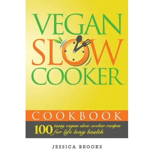 Vegan Slow Cooker Cookbook: 100 Tasty Vegan Slow Cooker Recipes For Life Long Health