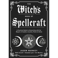 The Witch's Book of Spellcraft: A Practical Guide to Connecting with the Magick of Candles, Crystals, Plants & Herbs