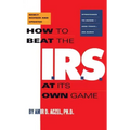 How to Beat the I.R.S. at Its Own Game: Strategies to Avoid--And Fight--An Audit