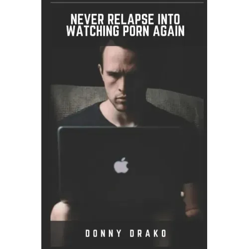 Never Relapse Into Watching Porn Again: A Deep Inner Game Guide To Building Your Inner Strength and Reaching The 90-Days Porn Free Streak