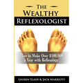 The Wealthy Reflexologist: How to Make Over $100,000 a Year With Reflexology