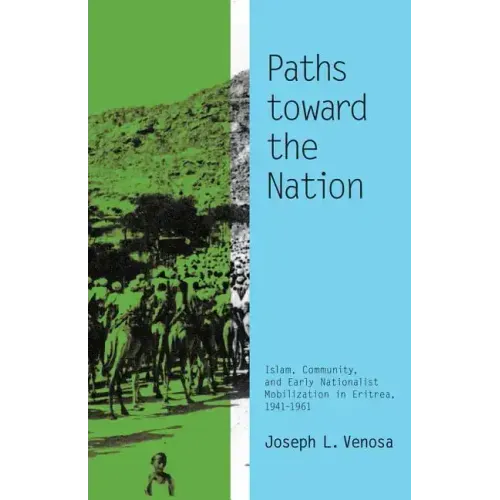 Paths toward the Nation: Islam, Community, and Early Nationalist Mobilization in Eritrea, 1941-1961