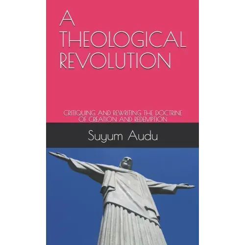 A Theological Revolution: Critiquing and Rewriting the Doctrine of Creation and Redemption