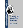 A Body of Doctrinal Divinity: Or a System of Evangelical Truths, Deduced from the Sacred Scriptures.
