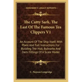 The Cutty Sark, The Last Of The Famous Tea Clippers V1: An Account Of The Ship Itself, With Plans And Full Instructions For Building The Hull, Bulwark