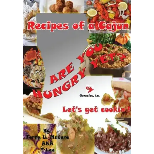 Recipes of a Cajun: Are You Hungry Yet? Let's Get Cookin'!