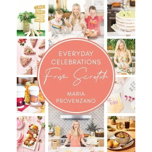 Everyday Celebrations from Scratch: Easy Recipes and Crafts for Everyday Celebrations
