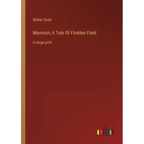 Marmion; A Tale Of Flodden Field: in large print