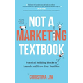 Not a Marketing Textbook: Practical building blocks to launch and grow your business