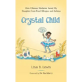 Crystal Child: How Chinese Medicine Saved My Daughter from Food Allergies and Asthma