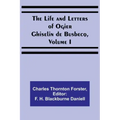 The Life and Letters of Ogier Ghiselin de Busbecq, Volume I