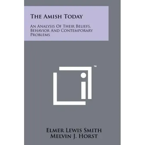 The Amish Today: An Analysis Of Their Beliefs, Behavior And Contemporary Problems