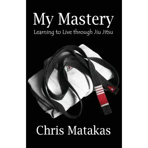 My Mastery: Learning to Live Through Jiu Jitsu
