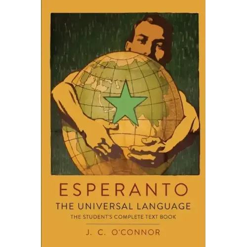 Esperanto: The Universal Language: The Student's Complete Text Book; Containing Full Grammar, Exercises, Conversations, Commercial Letters, and Two Vo