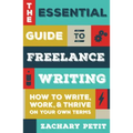 The Essential Guide to Freelance Writing: How to Write, Work, and Thrive on Your Own Terms