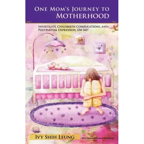 One Mom's Journey to Motherhood: Infertility, Childbirth Complications, and Postpartum Depression, "Oh My!"
