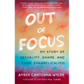 Out of Focus: My Story of Sexuality, Shame, and Toxic Evangelicalism