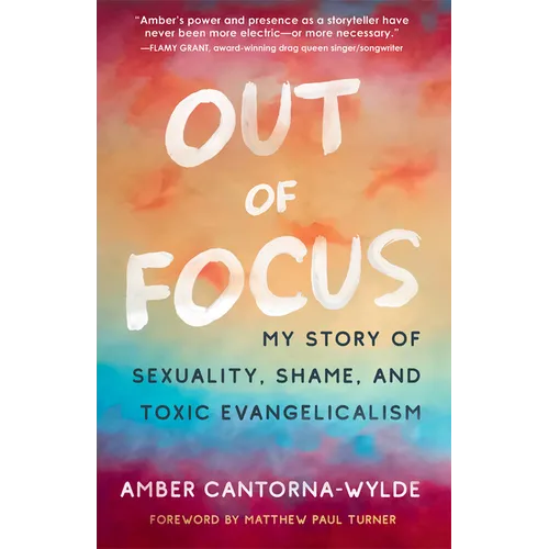 Out of Focus: My Story of Sexuality, Shame, and Toxic Evangelicalism