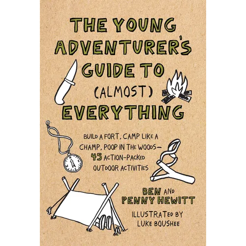 The Young Adventurer's Guide to (Almost) Everything: Build a Fort, Camp Like a Champ, Poop in the Woods--45 Action-Packed Outdoor Activities