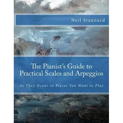The Pianist's Guide to Practical Scales and Arpeggios: As They Occur in Pieces You Want to Play