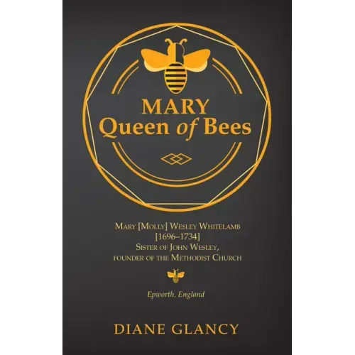Mary Queen of Bees: Mary [Molly] Wesley Whitelamb [1696-1734] Sister of John Wesley, Founder of the Methodist Church, Epworth, England
