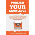 Publish Your Knowledge: The Complete Guide to Crowdfunding a Nonfiction Book on Kickstarter and Self-Publishing through Amazon
