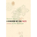 A Kingdom We Can Taste: Sermons for the Church Year