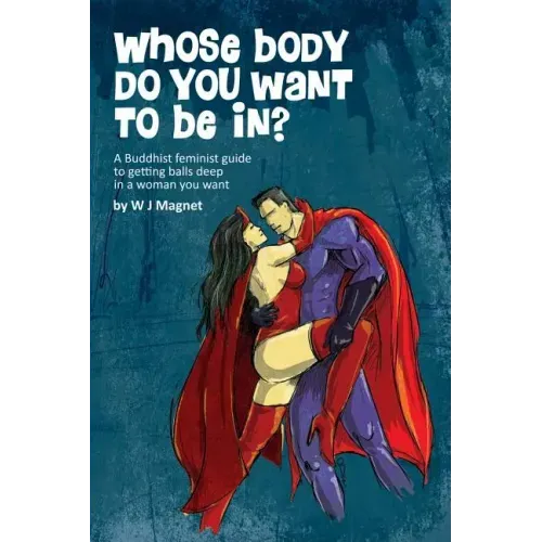 Whose body do you want to be in?: a buddhist feminist guide to getting balls deep in a woman you want