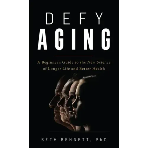 Defy Aging: A Beginner's Guide to the New Science of Longer Life and Better Health