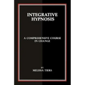 Integrative Hypnosis: A Comprehensive Course in Change