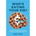 Who's Eating Your Pie?: Essential Financial Advice That Will Transform Your Life