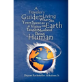 A Traveler's Guide to Living: What Six Years Spent as a Visitor on Earth Taught Me about Being Human