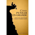 Cómo pensar en grande: Aspira a más, motívate más, y consigue grandes logros