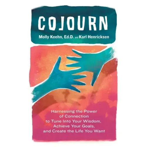CoJourn: Harnessing the Power of Connection to Tune into Your Wisdom, Achieve Your Goals, and Create the Life You Want