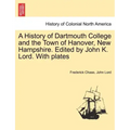 A History of Dartmouth College and the Town of Hanover, New Hampshire. Edited by John K. Lord. With plates