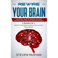 Rewire Your Brain: The Perfect Guide For Chaging Your Mind And Developing Excellent Habits For Success 2 BOOKS IN 1: Improve Your Brain P
