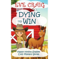 Dying To Win: Happy Hollow Stables Cozy Mystery Series