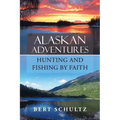 Alaskan Adventures-Hunting and Fishing by Faith