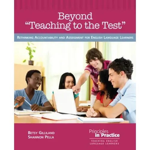 Beyond "teaching to the Test": Rethinking Accountability and Assessment for English Language Learners