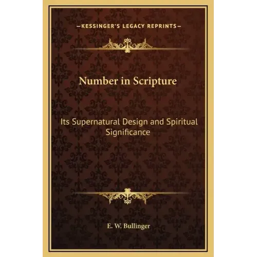 Number in Scripture: Its Supernatural Design and Spiritual Significance