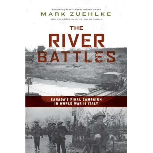 The River Battles: Canada's Final Campaign in World War II Italy