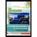 Hydropower of the Future: New Ways of Turning Water Into Energy