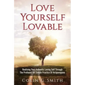 Love Yourself Loveable: Realising Your Authentic Loving Self Through The Profound Yet Simple Practice Of Ho'oponopono