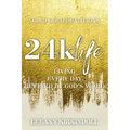 24k Life: Living Every Day Refined by God's Word