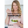 88 Organic Meal and Juice Recipes for Ovarian Cancer: The Natural Way to Fight Cancer