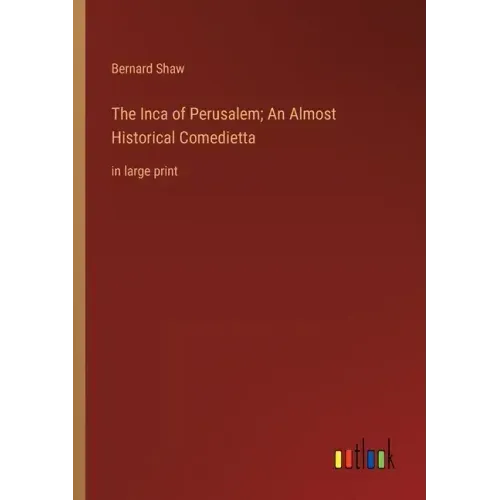 The Inca of Perusalem; An Almost Historical Comedietta: in large print